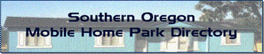 Manufactured Home Communities for Jackson County
Mobile Home Parks near Medford, Grants Pass, Ashland, and other areas in Southern Oregon